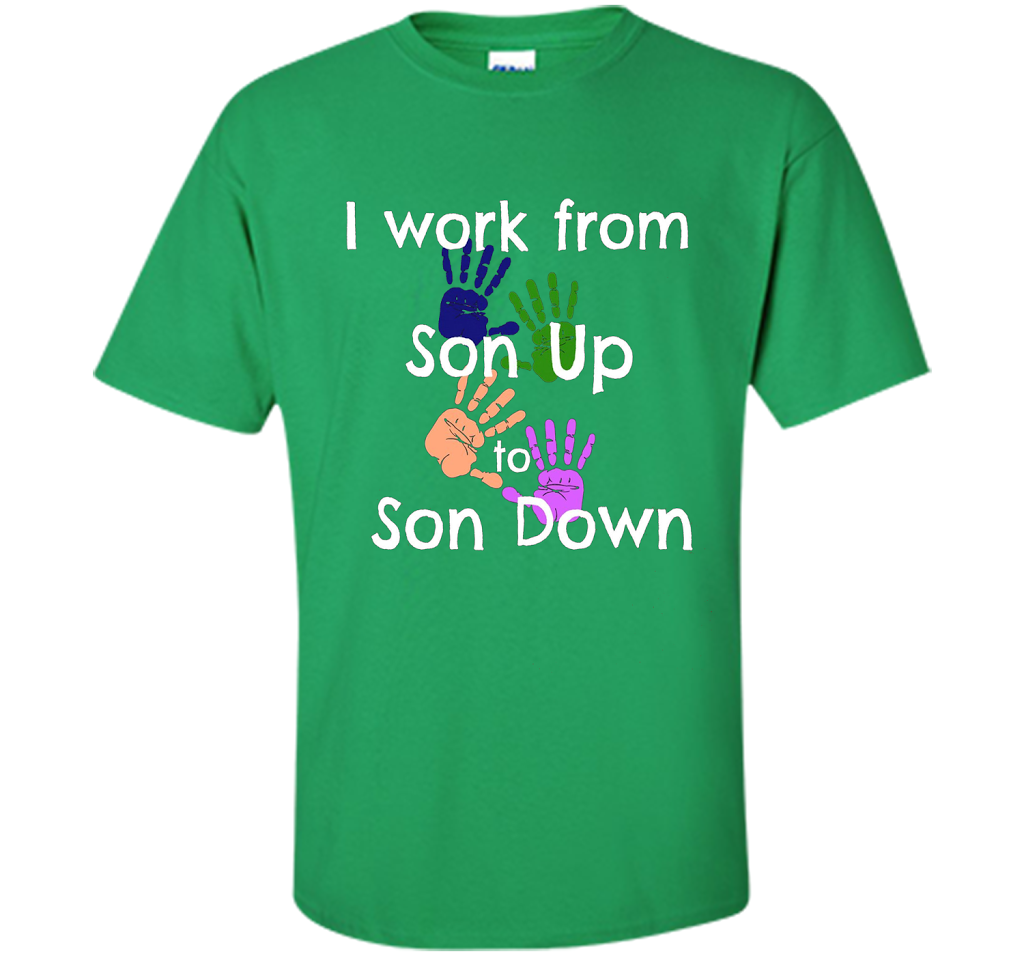 SAHM Mom &amp; Dad Funny Tshirt I WORK FROM SON UP to SON DOWN cool shirt Irish Green