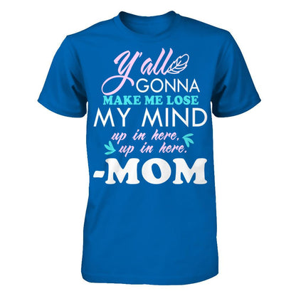 Y'all Gonna Make Me Lose My Mind Up In Here Up In Here Mom T-shirt Gildan - Short Sleeve Tee Royal