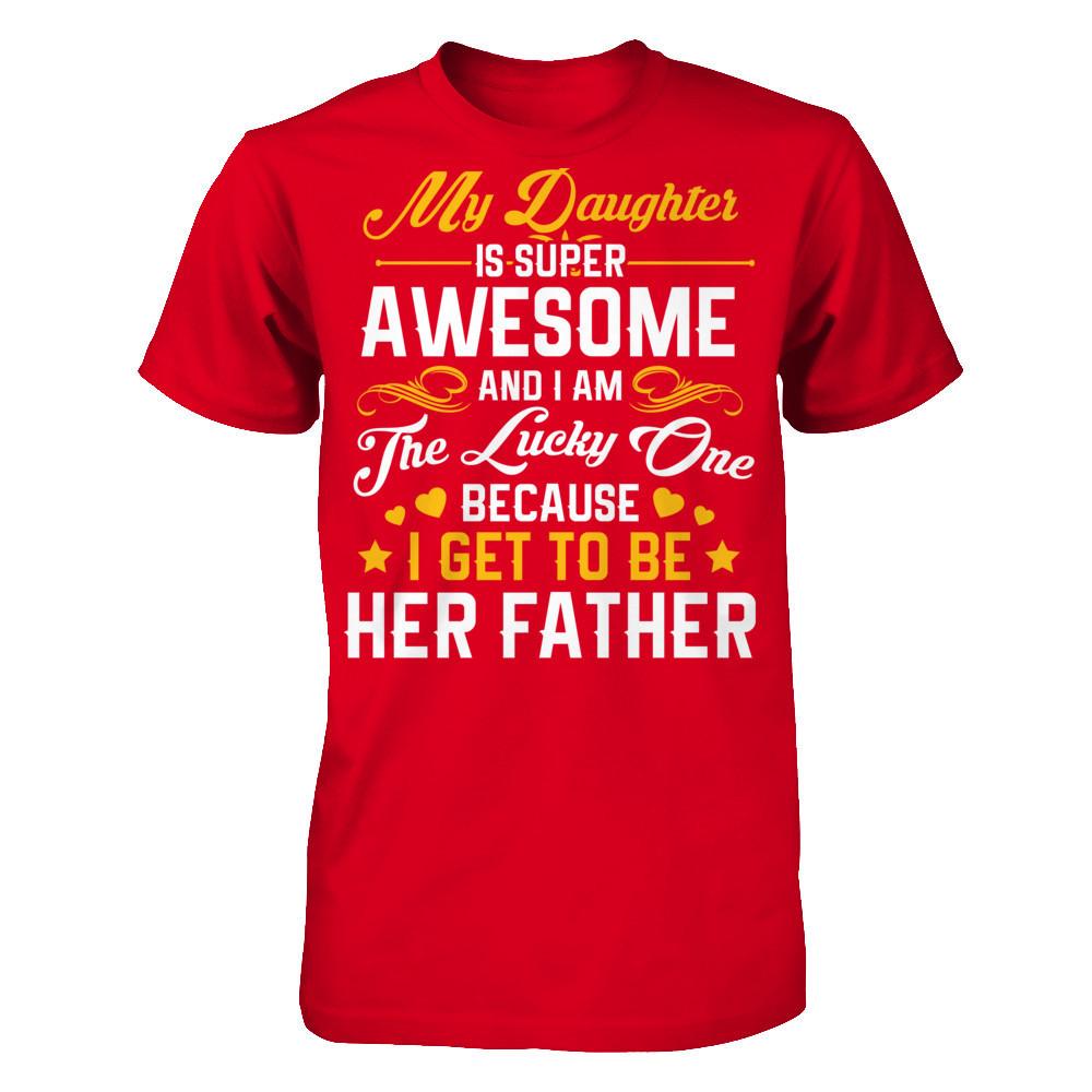 My Daughter I Super Awesome, And I Am The Lucky One Because I Get To Be Her Father Next Level - Unisex Fitted Tee Red