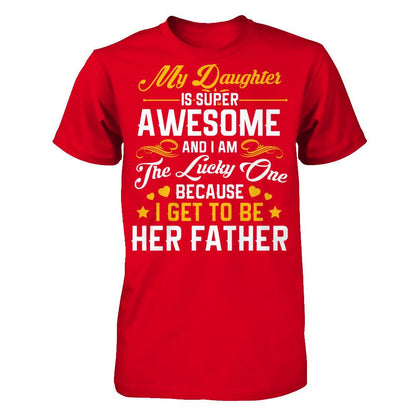 My Daughter I Super Awesome, And I Am The Lucky One Because I Get To Be Her Father Next Level - Unisex Fitted Tee Red