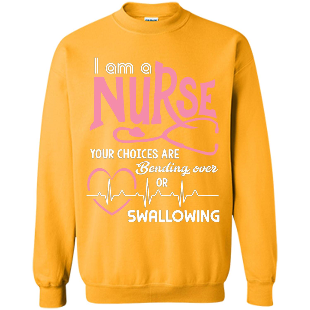 Nursing tshirtI am a nurse your choices are bending over or swallowing Gold