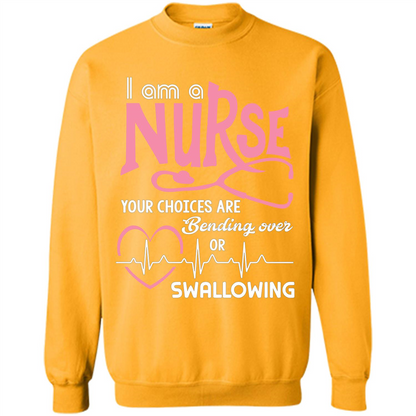 Nursing tshirtI am a nurse your choices are bending over or swallowing Gold