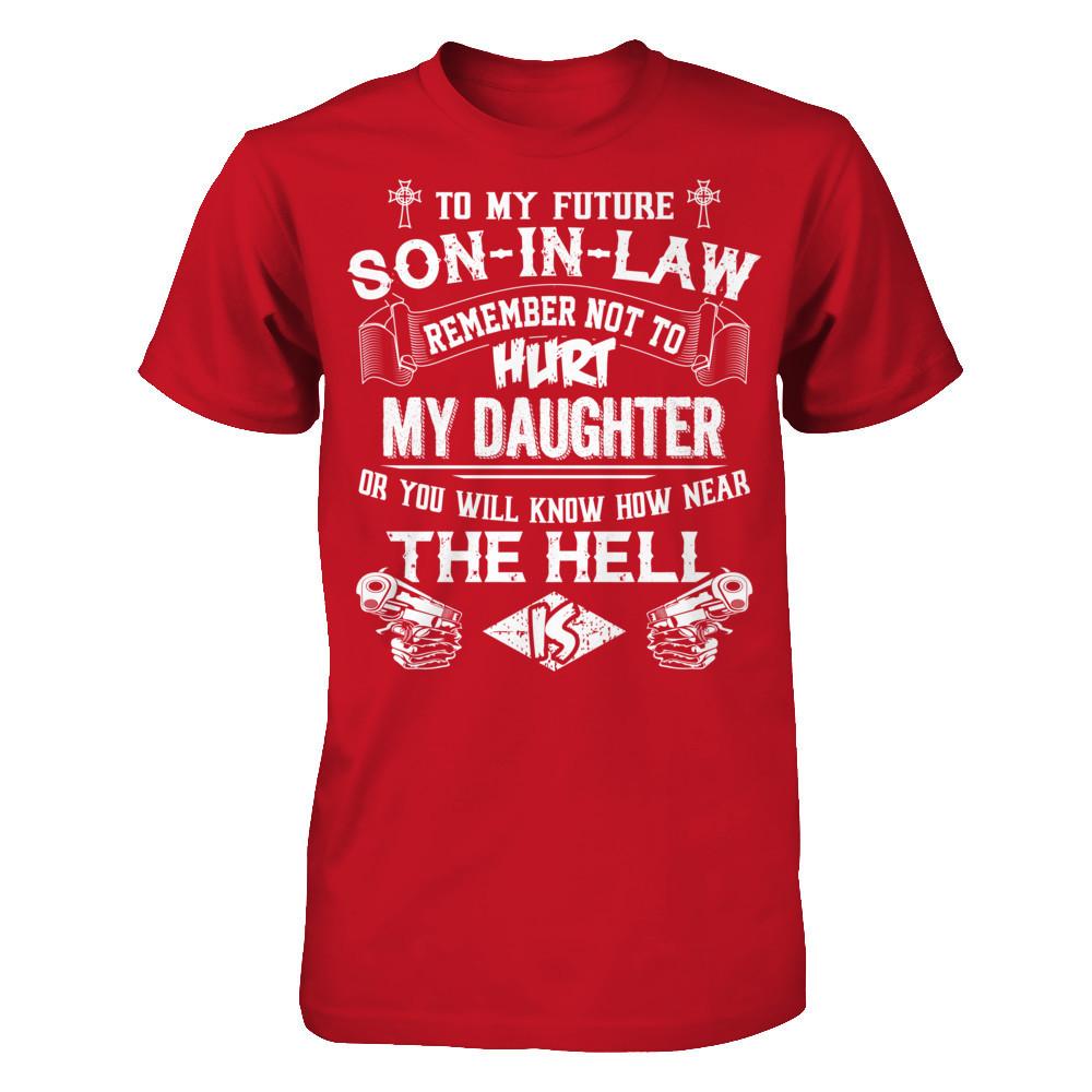 To My Future Son In Law Remember Not To Hurt My Daughter Or You Will Know How Near The Hell Is Gildan - Short Sleeve Tee Red