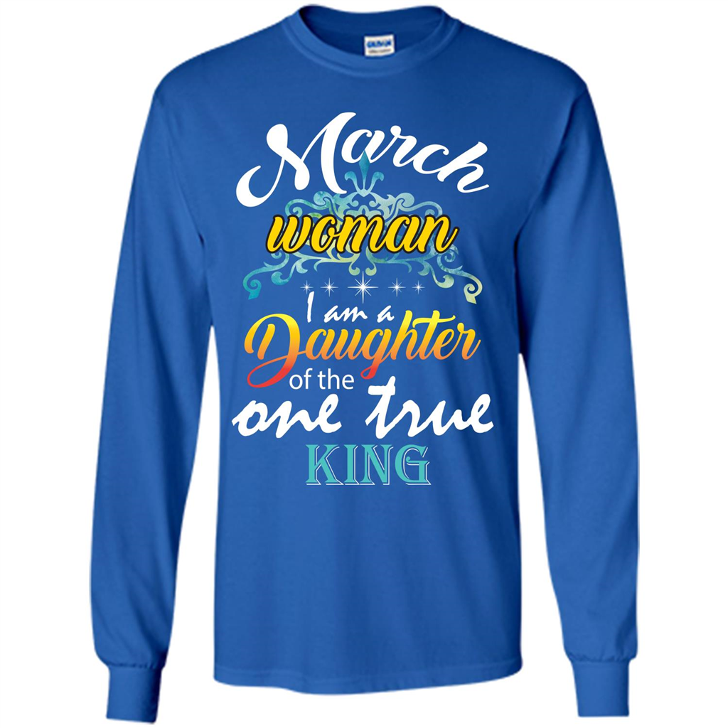 March Woman I Am A Daughter Of The One True King T-shirt