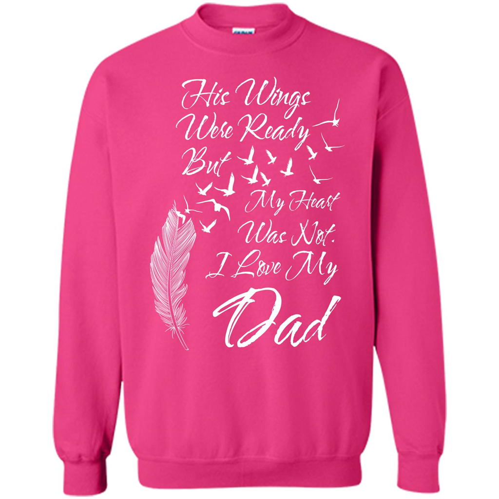 His Wings Were Ready But My Heart Was Not T-shirt I Love My Dad T-shirt Heliconia