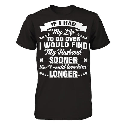 If I Had My Life To Do Over I Would Find My Husband Sooner So I Could Love Him Longer T-shirt Next Level - Unisex Fitted Tee Black