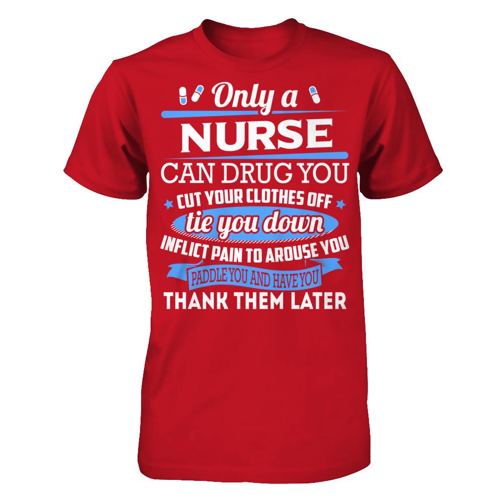 Nurse T-shirt Only A Nurse Can Drug You Cut Your Clothes Off Tie You Down Gildan - Short Sleeve Tee Red