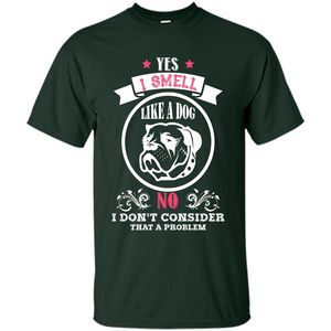 Dog Lover T-shirt I Smell Like A Dog No I Donäó»t Consider That A Problem