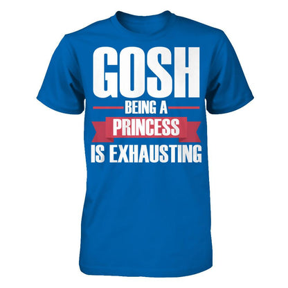 Gosh, Being A Princess Is Exhausting T-shirt Gildan - Short Sleeve Tee Royal