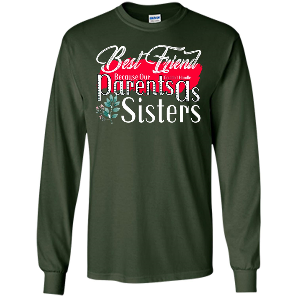 Best Friend T-shirtBest Friend Because Our Parents Couldn't Handle As Sisters Forest Green