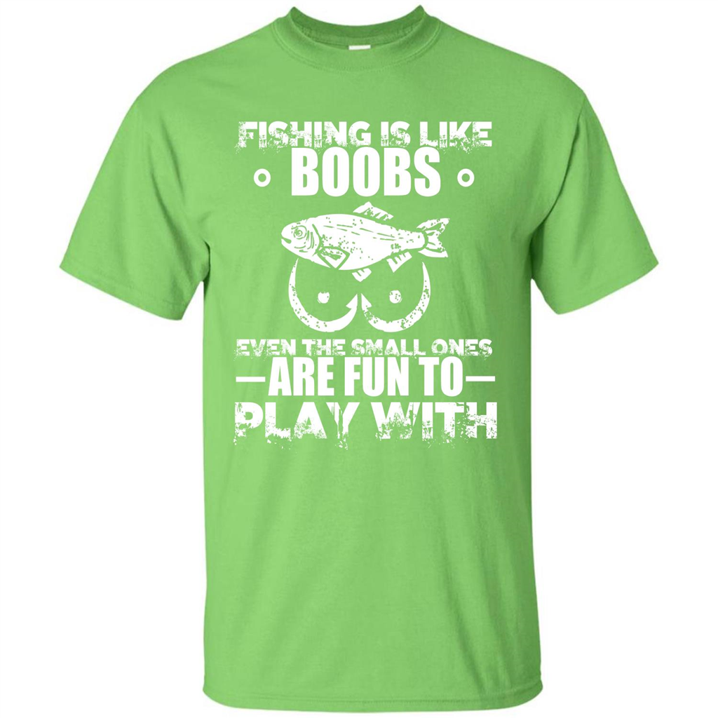 Fishing Is Like Boobs Even The Small Ones Are Fun T-shirt Lime