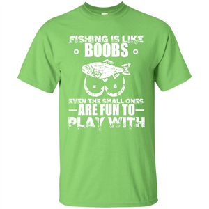 Fishing Is Like Boobs Even The Small Ones Are Fun T-shirt