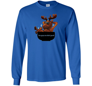 Moose Soup T-shirt You Guys Are Doin' Good T-shirt