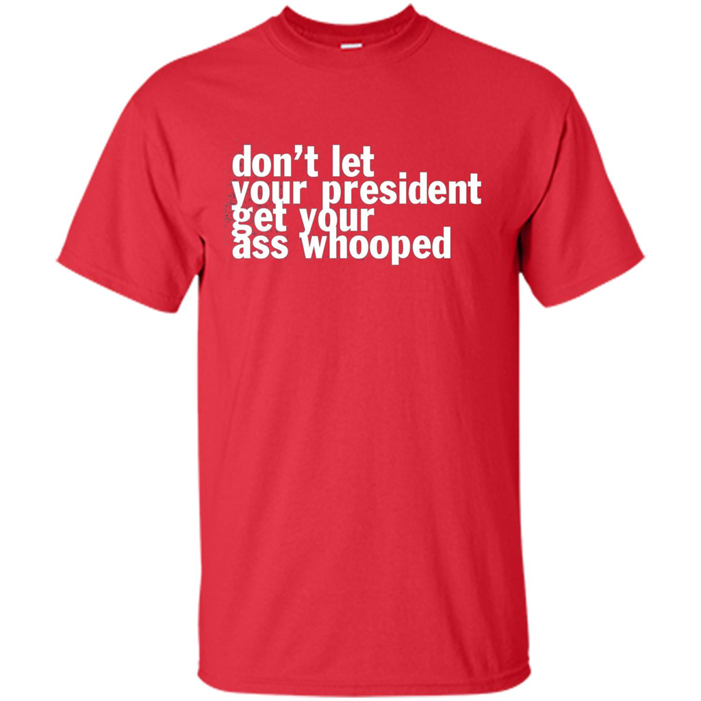 Don't Let Your President Get Your Ass Whooped T-shirt Red