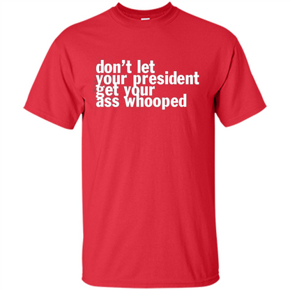 Don't Let Your President Get Your Ass Whooped T-shirt Red