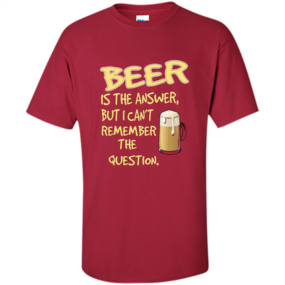 Beer T-shirt Is The Answer But I Can't Remember The Question Cardinal