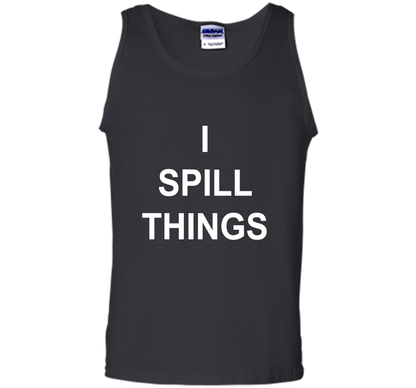 I Spill Things Funny Novelty T Shirt shirt Black