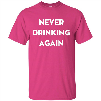 Never Drinking Again Funny Beer T-shirt Heliconia