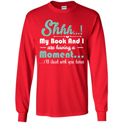 Book Reader T-shirt Shhh My Book And I Are Having A Moment I‰۪ll Deal With You Later Red