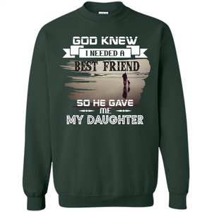 Daughter T-shirt God Knew I Needed A Best Friend So He Gave Me My Daughter
