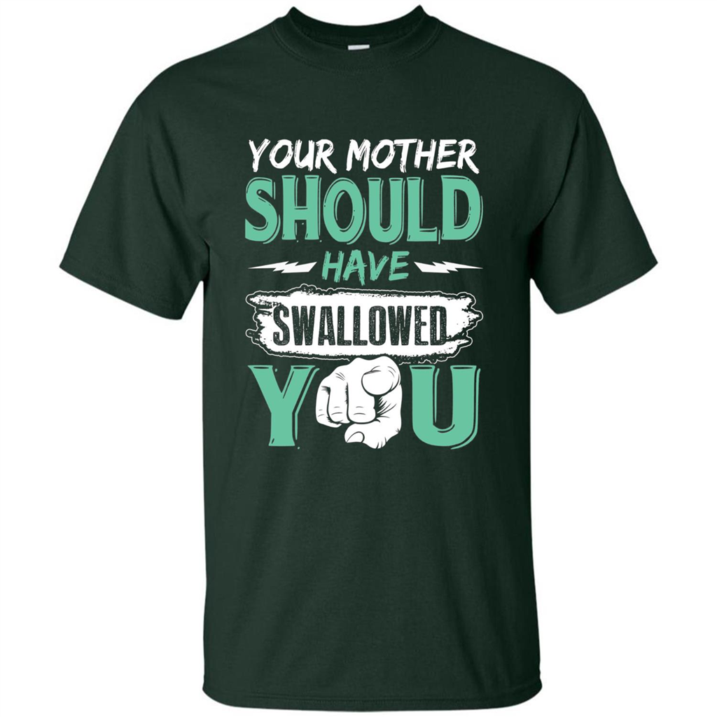 Your Mother Should Have Swallowed You Funny T-shirt Forest Green