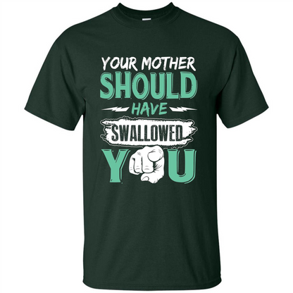 Your Mother Should Have Swallowed You Funny T-shirt Forest Green