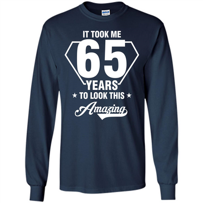 Birthday Gift T-shirt It Took Me 65 Years To Look This Amazing Navy