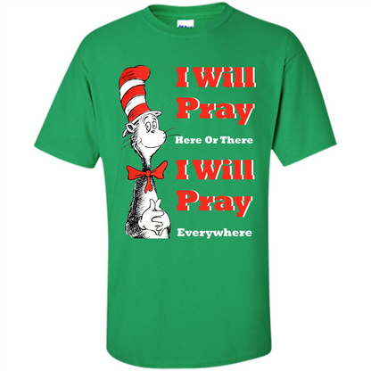 Christian. I Will Pray Here Or There I Will Pray Everywhere T-shirt Irish Green