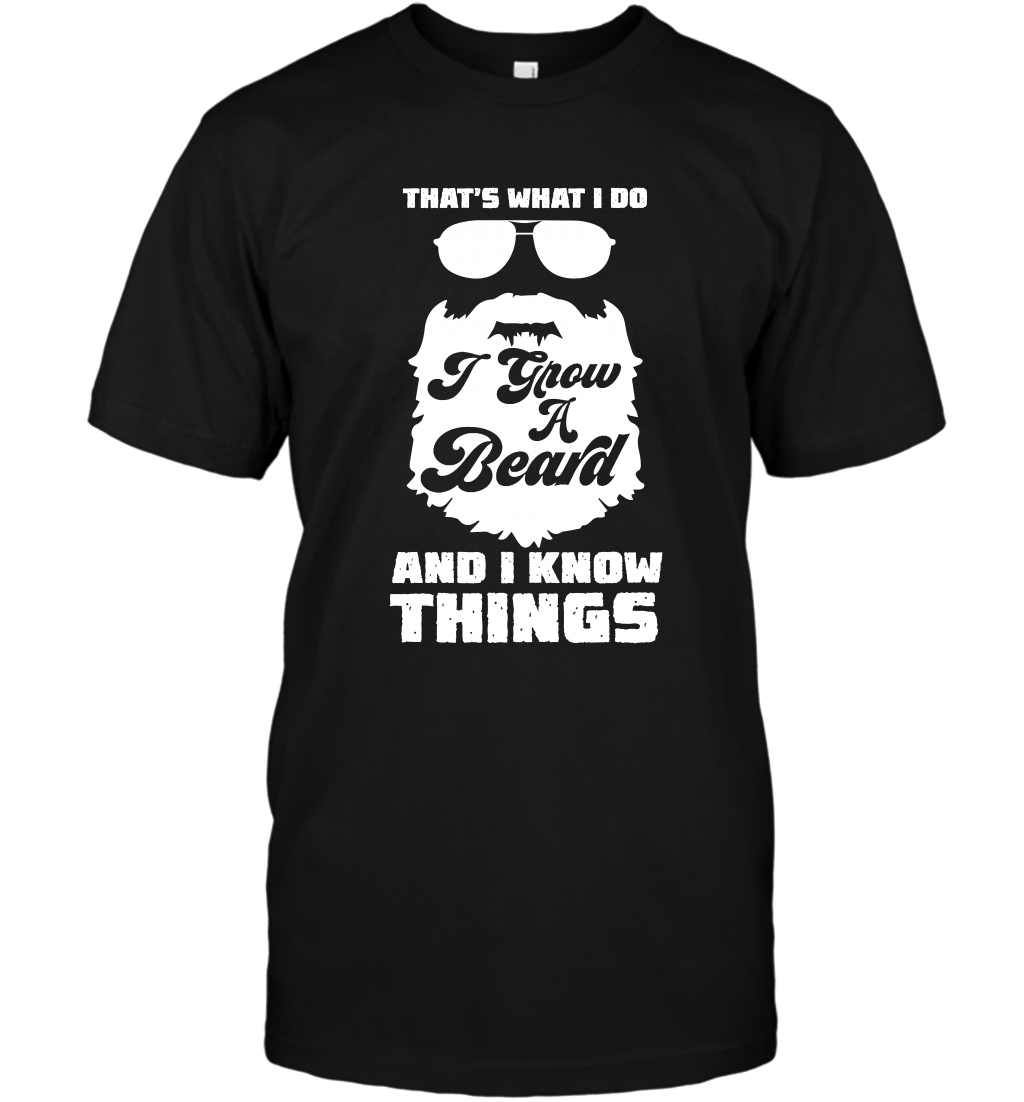 That's What I Do I Grow A Beard And I Know Things ShirtUnisex Short Sleeve Classic Tee