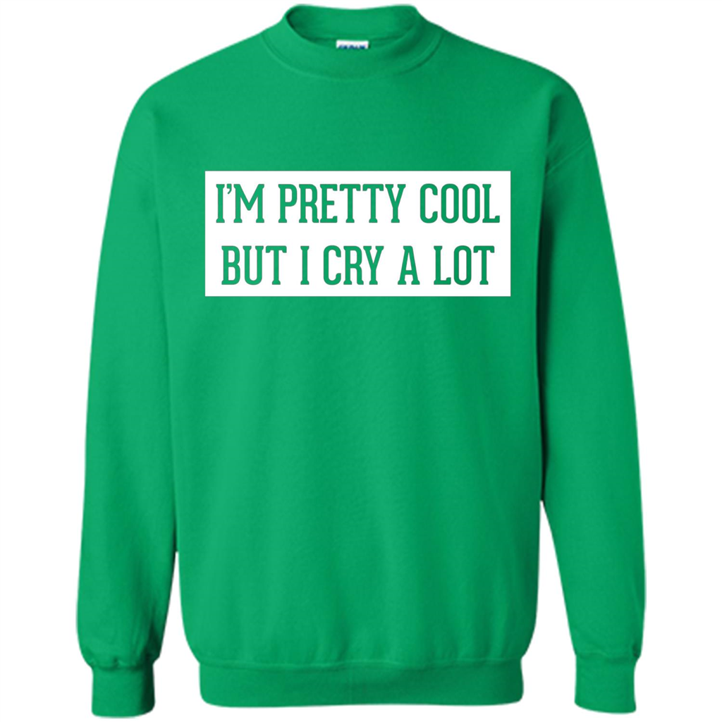 I'm Pretty Cool But I Cry A Lot T-shirt Irish Green