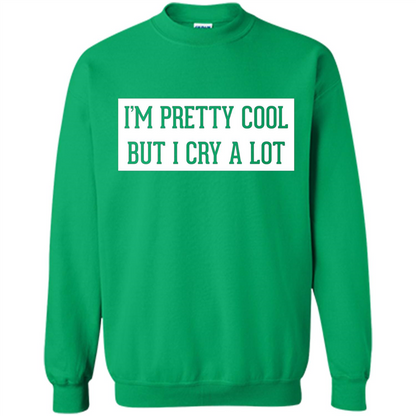I'm Pretty Cool But I Cry A Lot T-shirt Irish Green