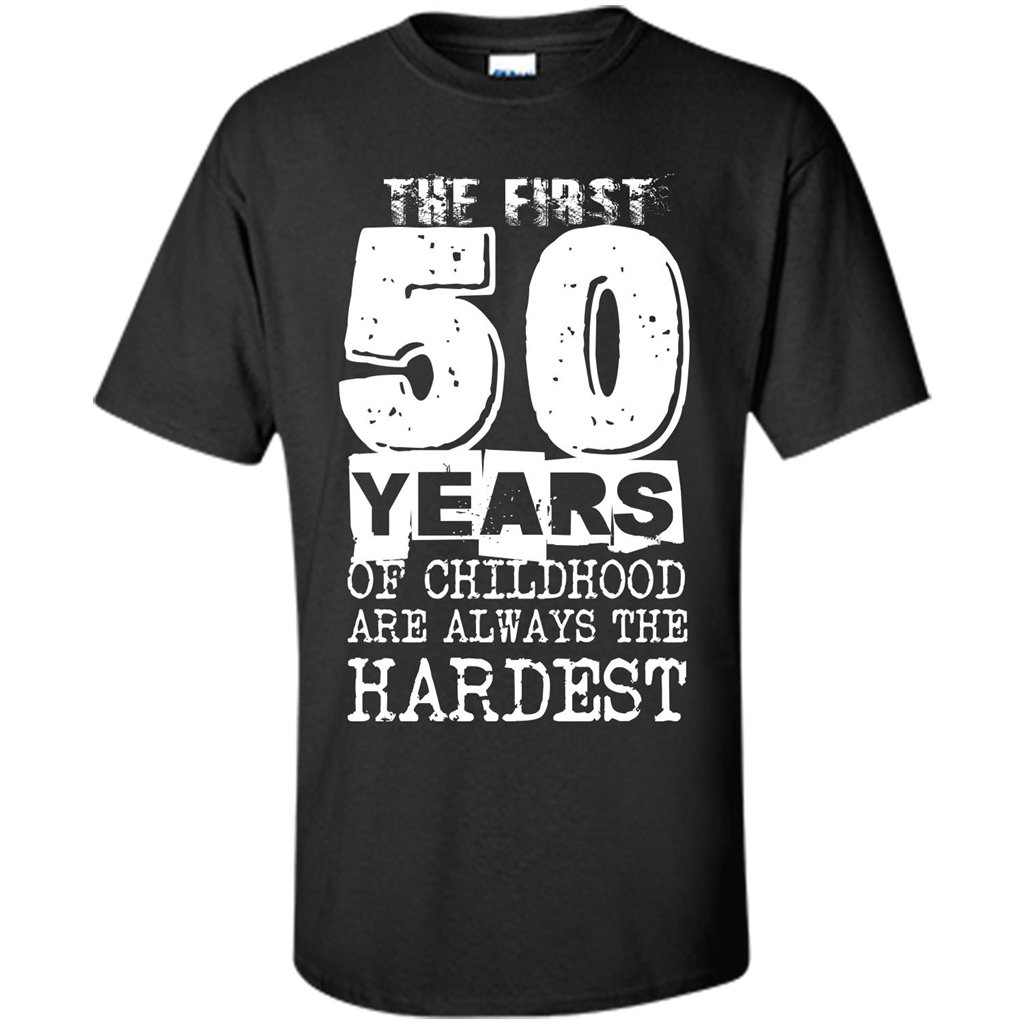 The First 50 Years Of Childhood Are Always The Hardest T-shirt Black