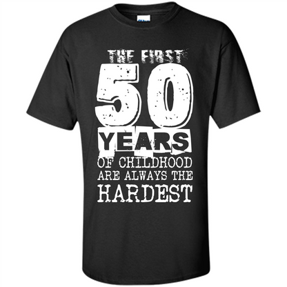 The First 50 Years Of Childhood Are Always The Hardest T-shirt Black
