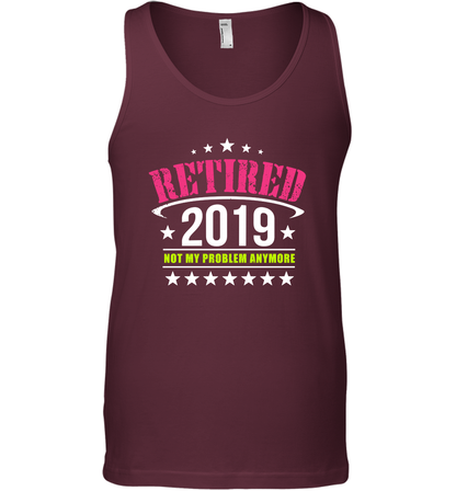 Retired 2019 Not My Problem Anymore Shirt Tank Top Tank Top Maroon