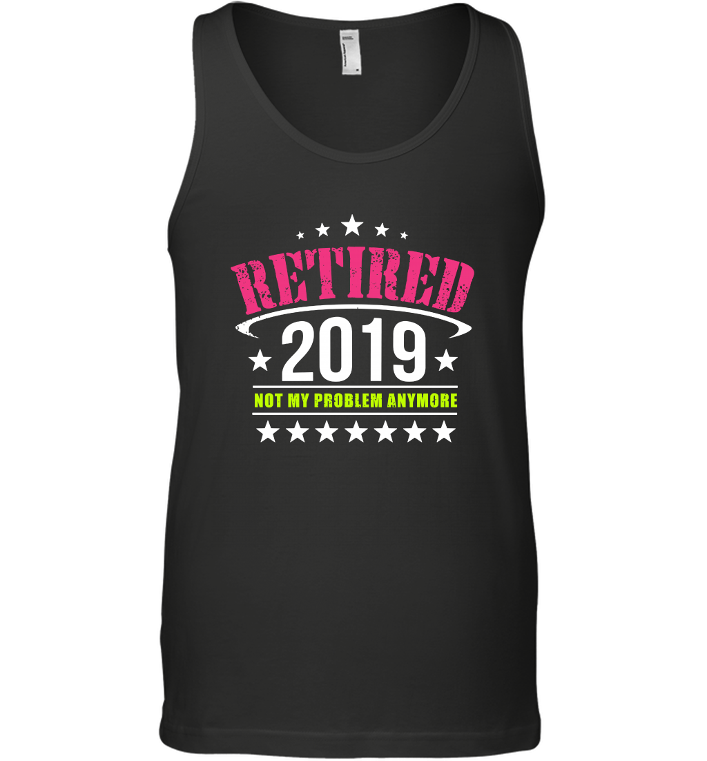 Retired 2019 Not My Problem Anymore Shirt Tank Top Tank Top Black