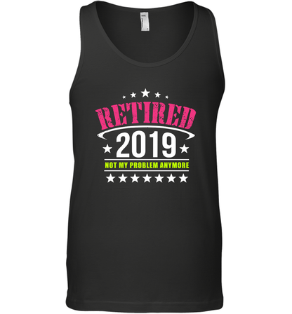 Retired 2019 Not My Problem Anymore Shirt Tank Top Tank Top Black
