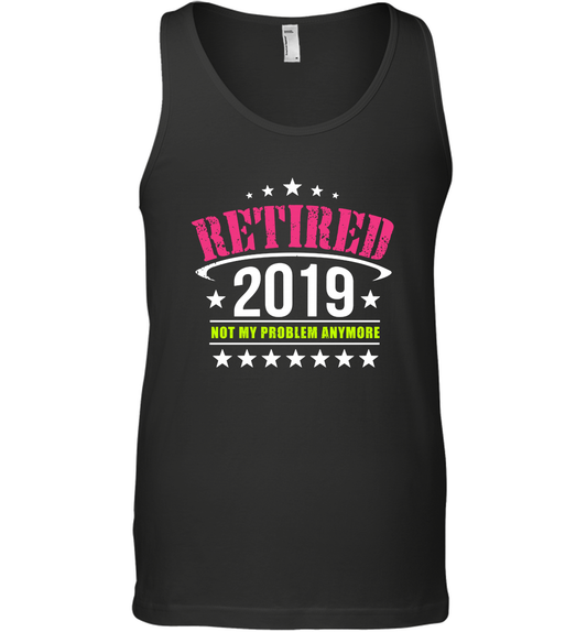 Retired 2019 Not My Problem Anymore Shirt Tank Top Tank Top Black