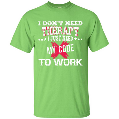 Programmer T-shirt I Don‰۪t Need Therapy I Just Need My Code To Work Lime