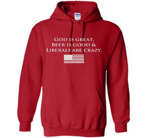 God Is Great Beer Is Good And Liberals Are Crazy T-shirt