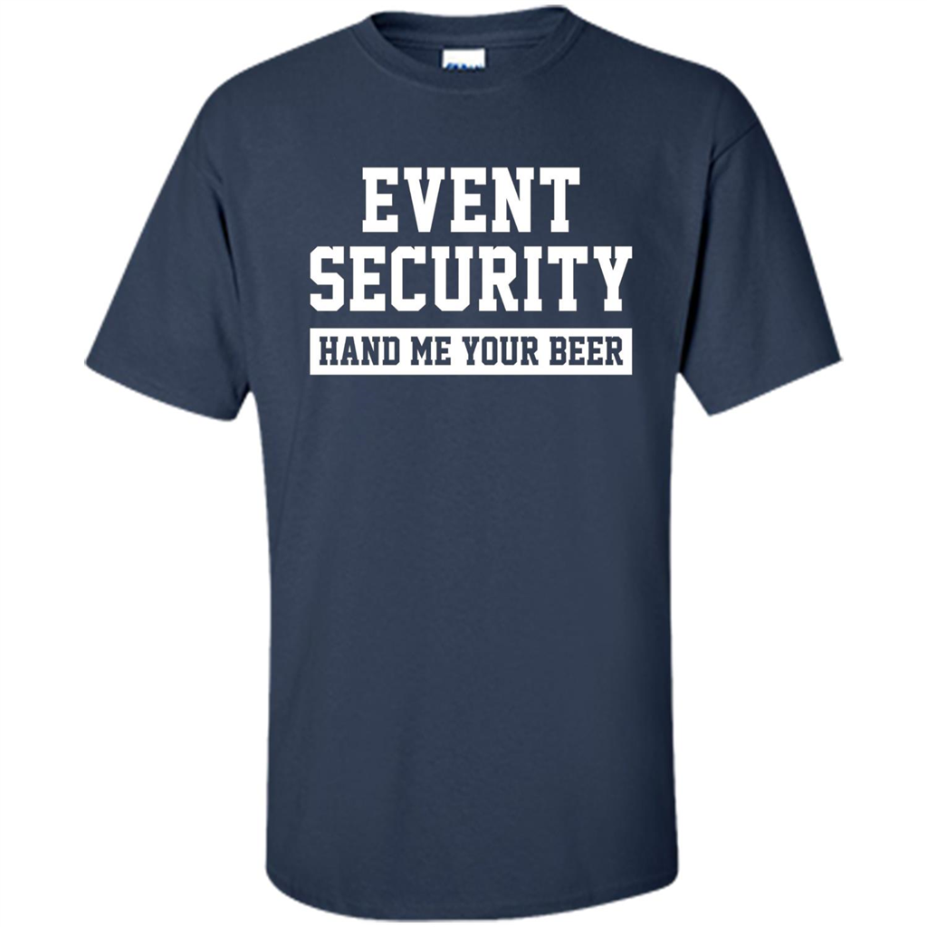 Funny Drink T-shirt Event Security Hand Me Your Beer Funny Drunk Drink Tee Navy