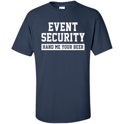 Funny Drink T-shirt Event Security Hand Me Your Beer Funny Drunk Drink Tee Navy