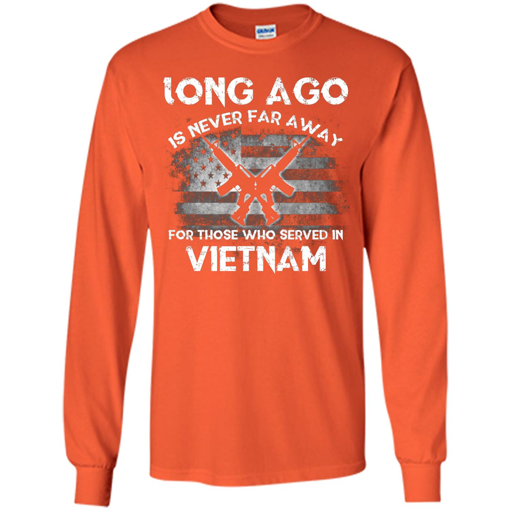 Military. Long Ago Is Never Far Away For Those Who Served In Vietnam T-shirt Orange