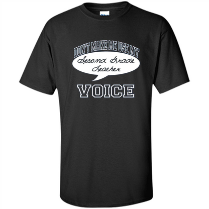 Teacher T-ShirtDon't Make Me Use My Second Grade Teacher Voice Black