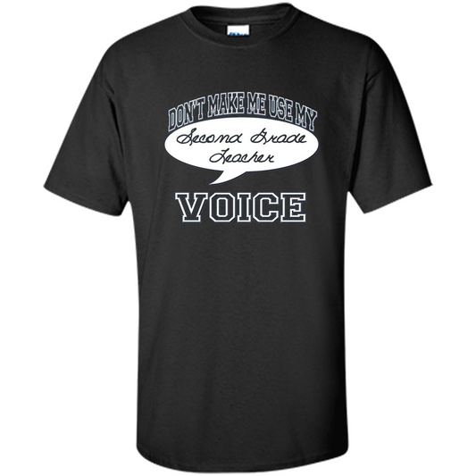 Teacher T-ShirtDon't Make Me Use My Second Grade Teacher Voice Black