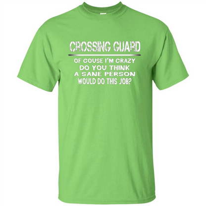 Crossing Guard I'M Crazy The Sane People Would This Job T-shirt Lime