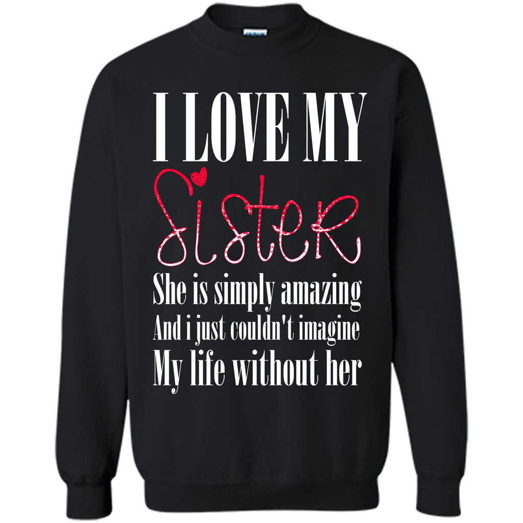 I Love My Sister T-shirt She Is Simply Amazing And I Just Couldn't Imagine My Life Without Her Black