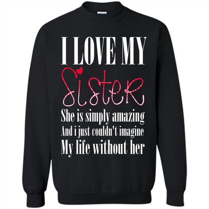 I Love My Sister T-shirt She Is Simply Amazing And I Just Couldn't Imagine My Life Without Her Black