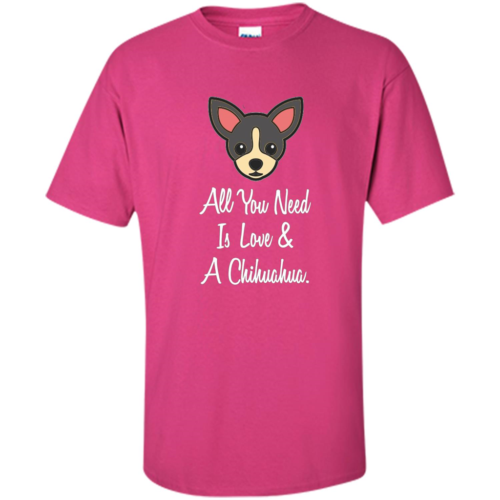 Chihuahua T-shirt All You Need Is Love And A Chihuahua Heliconia