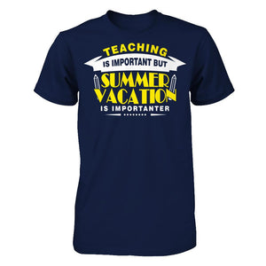 Teaching Is Important But Summer Vacation Is Importanter T-shirt