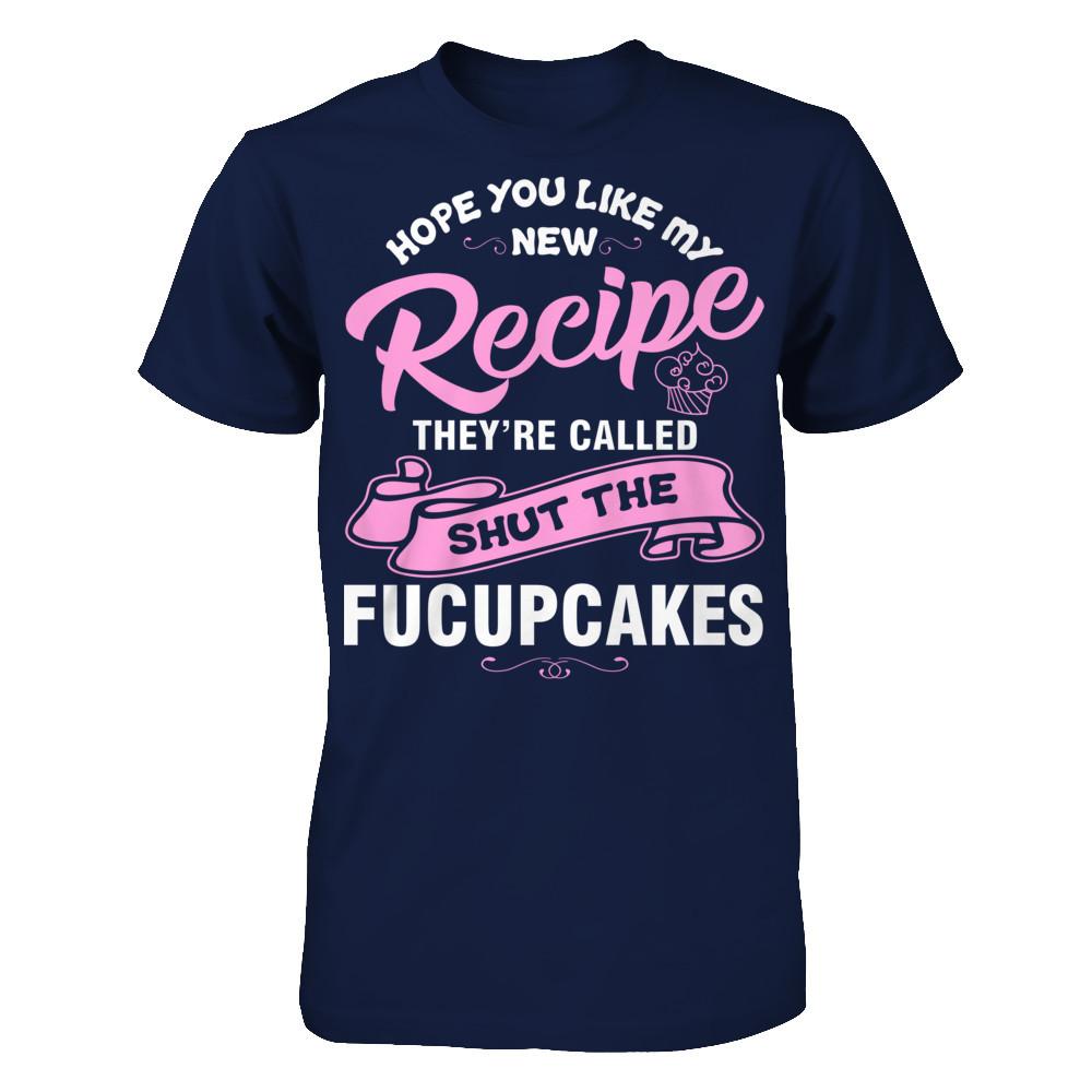 Hope You Like My New Recipe They're Called Shut The Fucupcakes T-shirt Gildan - Short Sleeve Tee Navy